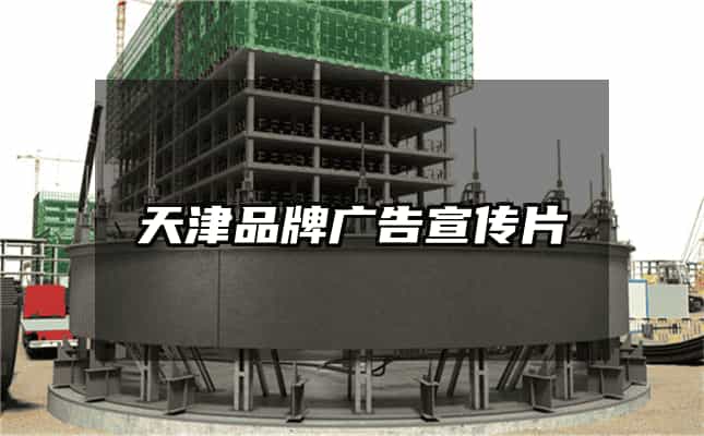 天津品牌广告宣传片