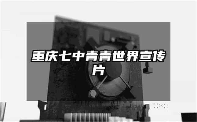 重庆七中青青世界宣传片