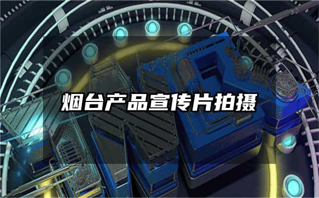 烟台产品宣传片拍摄